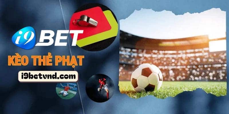 Lợi ích khi cược kèo thẻ phạt của sảnh game I9bet