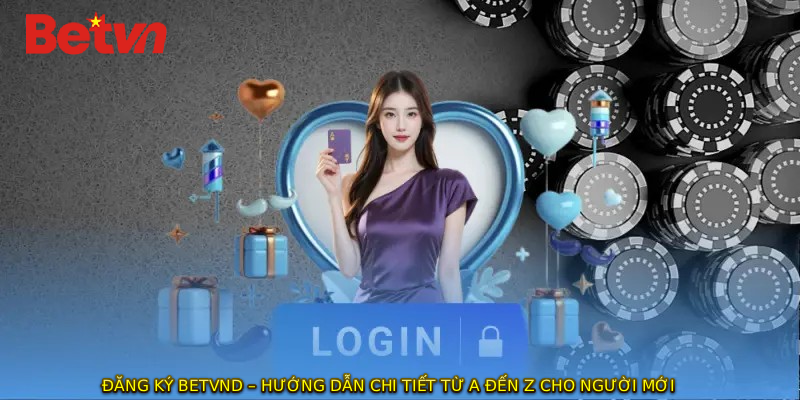 ĐĂNG KÝ BETVND – Hướng Dẫn Chi Tiết Từ A Đến Z Cho Người Mới