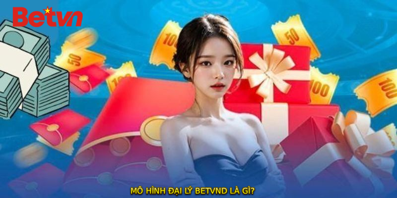 Mô hình ĐẠI LÝ BETVND là gì?